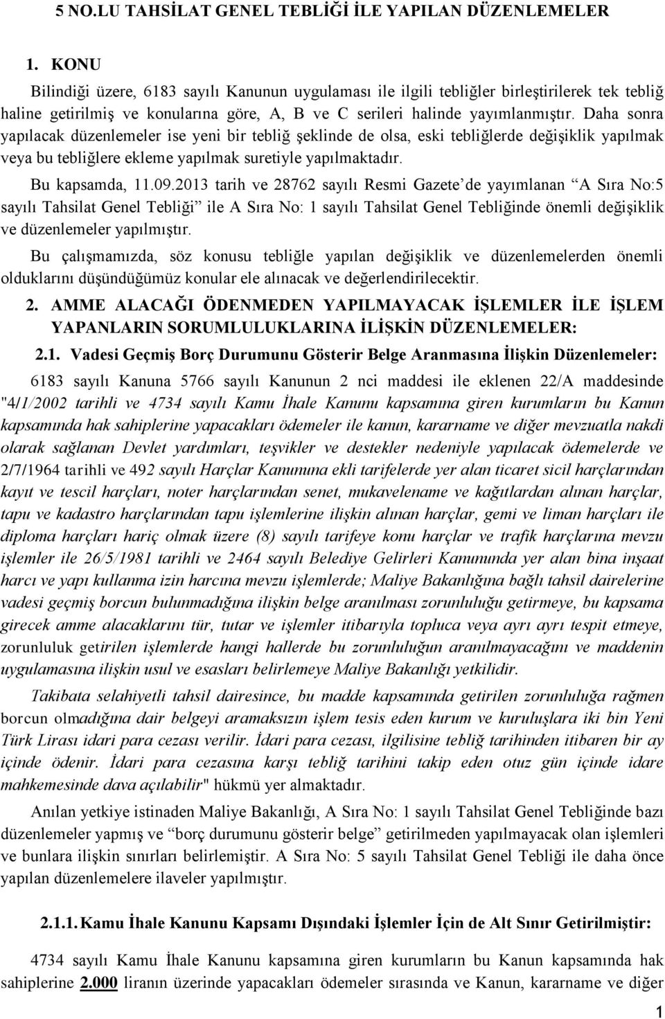 Daha sonra yapılacak düzenlemeler ise yeni bir tebliğ şeklinde de olsa, eski tebliğlerde değişiklik yapılmak veya bu tebliğlere ekleme yapılmak suretiyle yapılmaktadır. Bu kapsamda, 11.09.