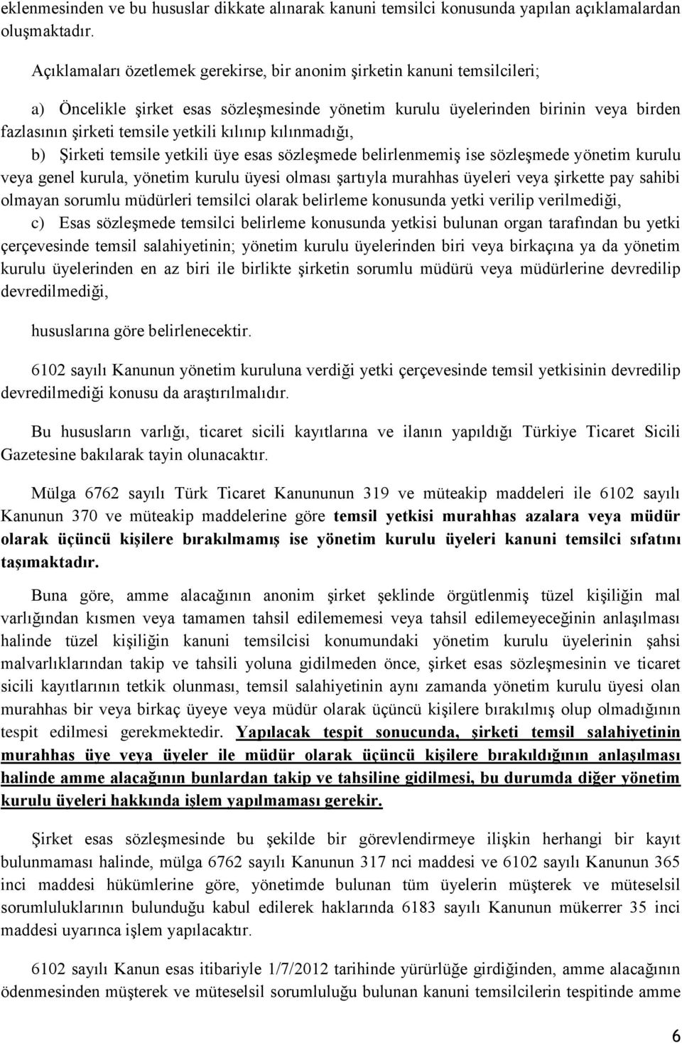 kılınıp kılınmadığı, b) Şirketi temsile yetkili üye esas sözleşmede belirlenmemiş ise sözleşmede yönetim kurulu veya genel kurula, yönetim kurulu üyesi olması şartıyla murahhas üyeleri veya şirkette