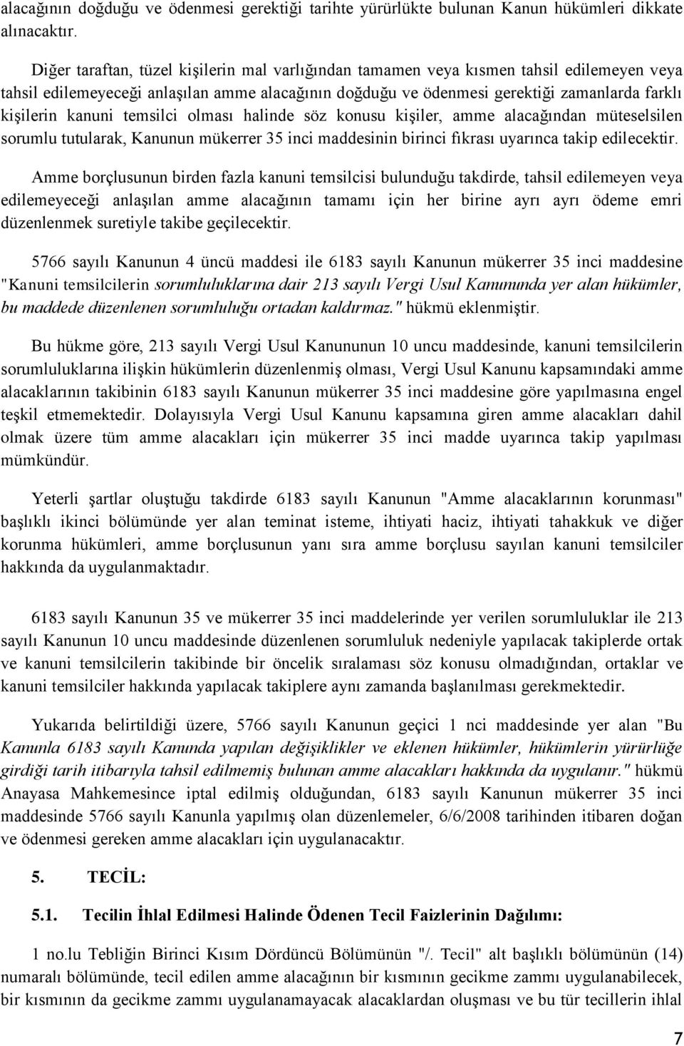 kanuni temsilci olması halinde söz konusu kişiler, amme alacağından müteselsilen sorumlu tutularak, Kanunun mükerrer 35 inci maddesinin birinci fıkrası uyarınca takip edilecektir.