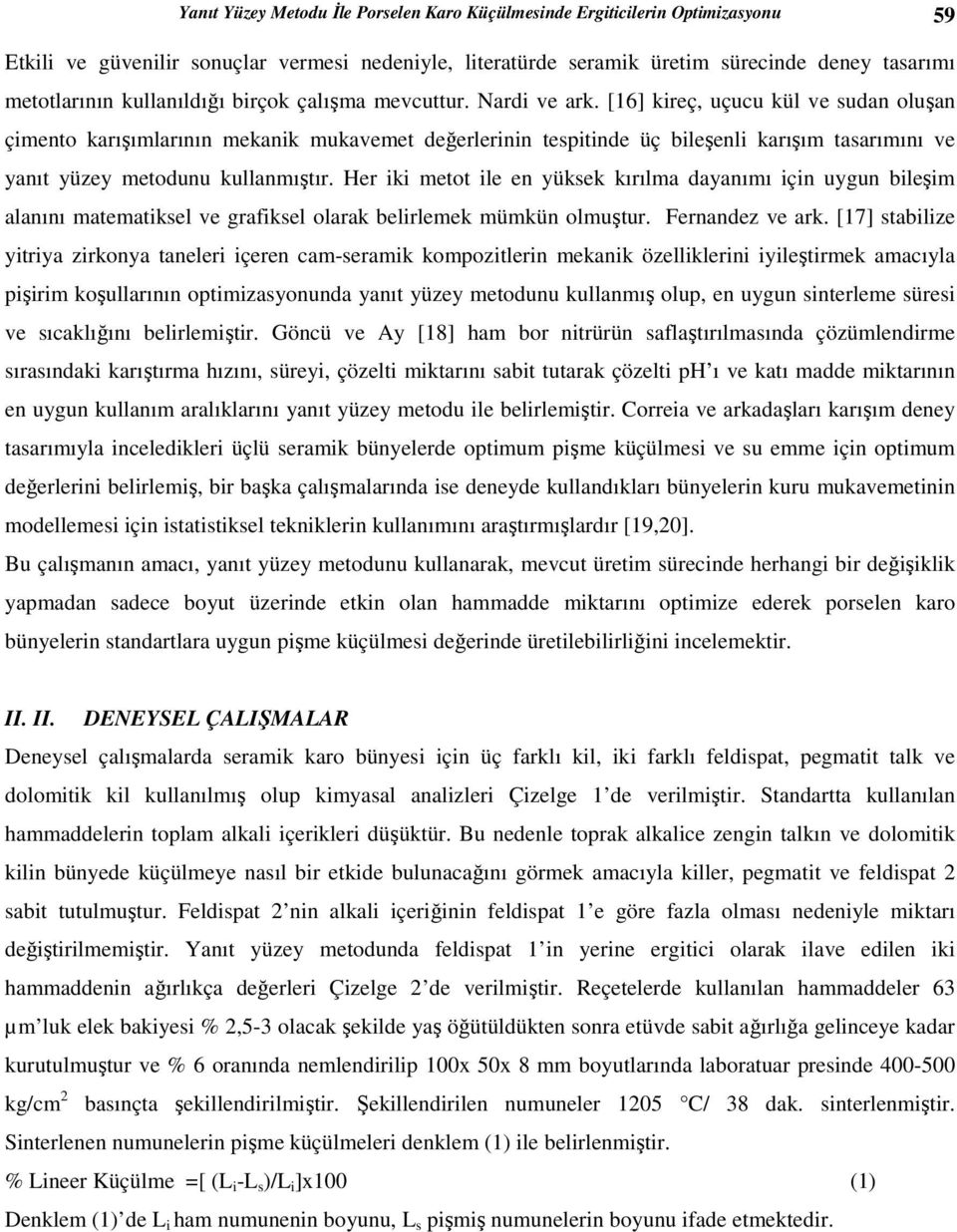 [16] kireç, uçucu kül ve sudan oluşan çimento karışımlarının mekanik mukavemet değerlerinin tespitinde üç bileşenli karışım tasarımını ve yanıt yüzey metodunu kullanmıştır.