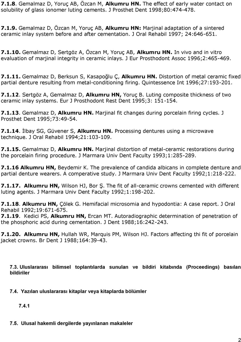 Gemalmaz D, Sertgöz A, Özcan M, Yoruç AB, Alkumru HN. In vivo and in vitro evaluation of marjinal integrity in ceramic inlays. J Eur Prosthodont Assoc 1996;2:465-469. 7.1.11.