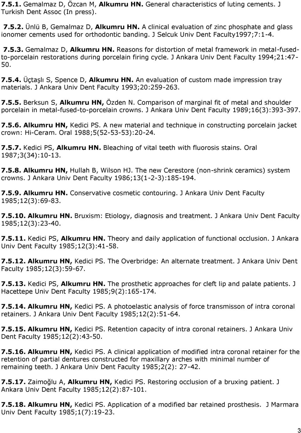 Reasons for distortion of metal framework in metal-fusedto-porcelain restorations during porcelain firing cycle. J Ankara Univ Dent Faculty 1994;21:47-50. 7.5.4. Üçtaşlı S, Spence D, Alkumru HN.