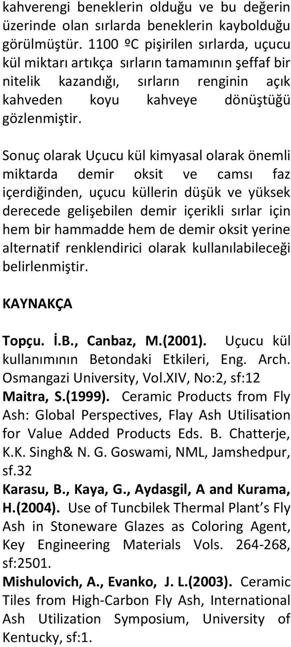 Sonuç olarak Uçucu kül kimyasal olarak önemli miktarda demir oksit ve camsı faz içerdiğinden, uçucu küllerin düşük ve yüksek derecede gelişebilen demir içerikli sırlar için hem bir hammadde hem de