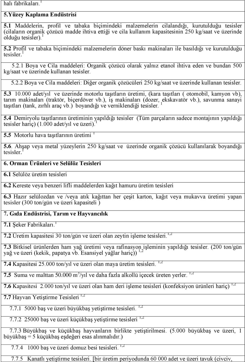 tesisler). 1 5.2 Profil ve tabaka biçimindeki malzemelerin döner baskı makinaları ile basıldığı ve kurutulduğu 5.2.1 Boya ve Cila maddeleri: Organik çözücü olarak yalnız etanol ihtiva eden ve bundan 500 kg/saat ve üzerinde kullanan tesisler.