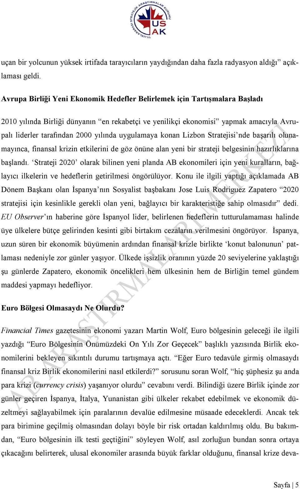 uygulamaya konan Lizbon Stratejisi nde başarılı olunamayınca, finansal krizin etkilerini de göz önüne alan yeni bir strateji belgesinin hazırlıklarına başlandı.