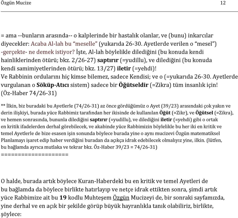 2/26-27) saptırır (=yudillu), ve dilediğini (bu konuda kendi samimiyetlerinden ötürü; bkz. 13/27) iletir (=yehdi)! Ve Rabbinin ordularını hiç kimse bilemez, sadece Kendisi; ve o (=yukarıda 26-30.