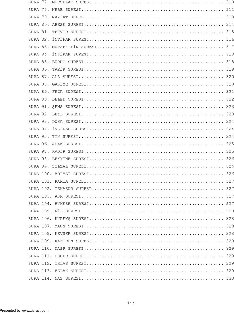 .. 321 SURA 90. BELED SURESI... 322 SURA 91. ŞEMS SURESI... 323 SURA 92. LEYL SURESI... 323 SURA 93. DUHA SURESI... 324 SURA 94. İNŞİRAH SURESI... 324 SURA 95. TİN SURESI... 324 SURA 96. ALAK SURESI.