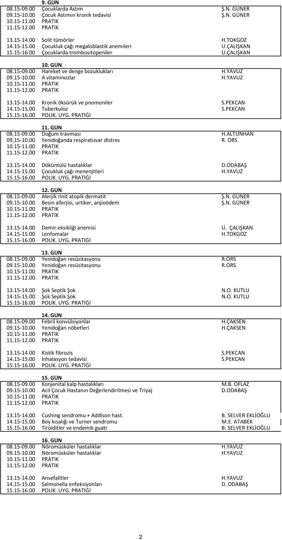 15-15.00 Tuberkuloz S.PEKCAN 11. GÜN 08.15-09.00 Doğum travması H.ALTUNHAN 09.15-10.00 Yenidoğanda respiratuvar distres R. ÖRS 13.15-14.00 Döküntülü hastalıklar D.ODABAŞ 14.15-15.00 Çocukluk çağı menenjitleri H.