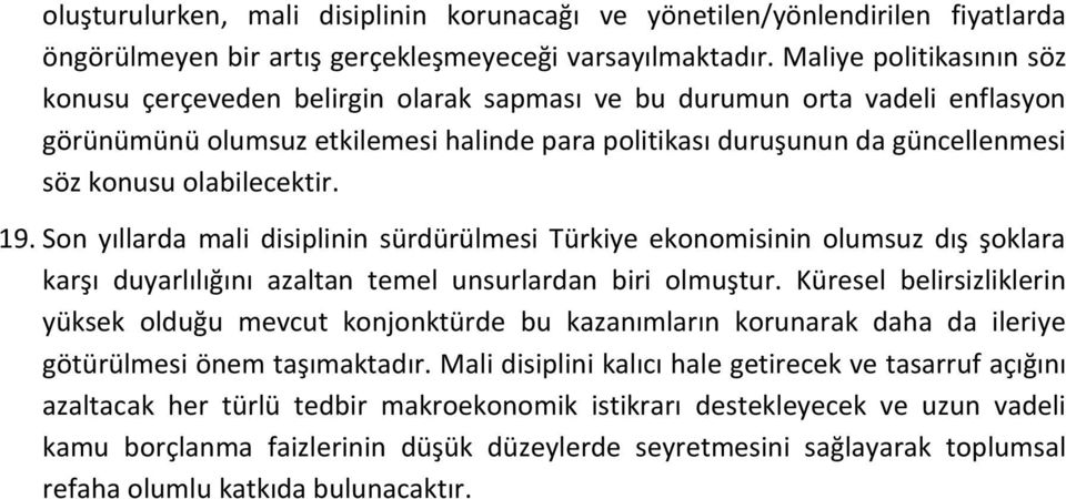 olabilecektir. 19. Son yıllarda mali disiplinin sürdürülmesi Türkiye ekonomisinin olumsuz dış şoklara karşı duyarlılığını azaltan temel unsurlardan biri olmuştur.