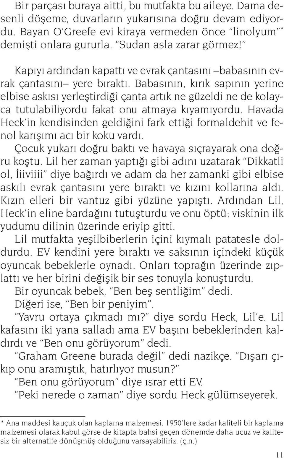 Babasının, kırık sapının yerine elbise askısı yerleştirdiği çanta artık ne güzeldi ne de kolayca tutulabiliyordu fakat onu atmaya kıyamıyordu.