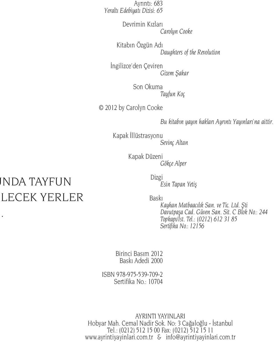 Dizgi Esin Tapan Yetiş Baskı Kayhan Matbaacılık San. ve Tic. Ltd. Şti Davutpaşa Cad. Güven San. Sit. C Blok No.: 244 Topkapı/İst. Tel.: (0212) 612 31 85 Sertifika No.