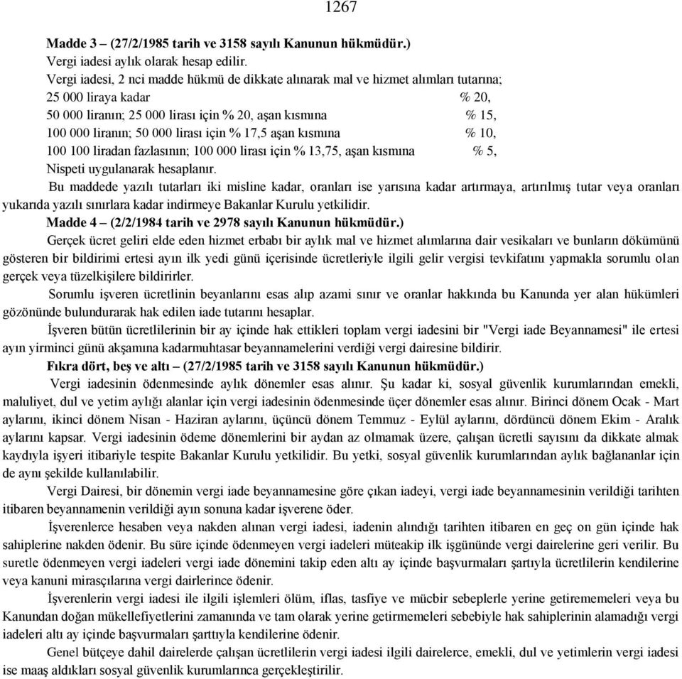 lirası için % 17,5 aşan kısmına % 10, 100 100 liradan fazlasının; 100 000 lirası için % 13,75, aşan kısmına % 5, Nispeti uygulanarak hesaplanır.