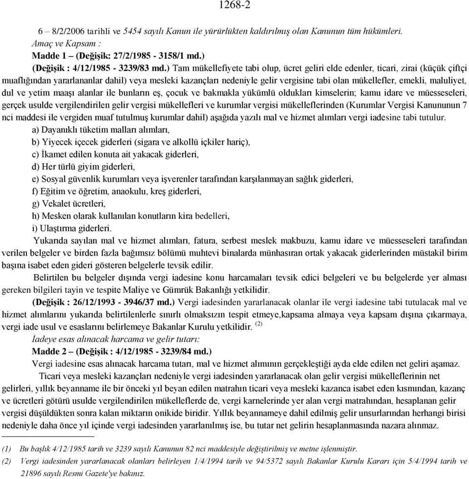 emekli, maluliyet, dul ve yetim maaşı alanlar ile bunların eş, çocuk ve bakmakla yükümlü oldukları kimselerin; kamu idare ve müesseseleri, gerçek usulde vergilendirilen gelir vergisi mükellefleri ve