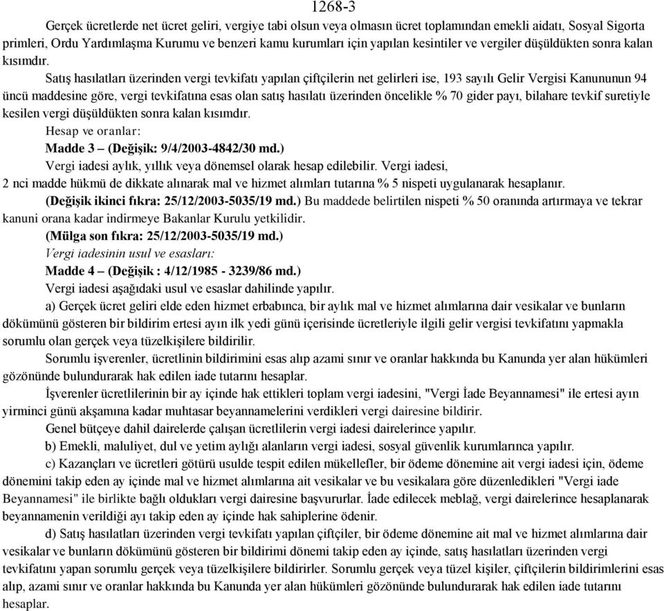 Satış hasılatları üzerinden vergi tevkifatı yapılan çiftçilerin net gelirleri ise, 193 sayılı Gelir Vergisi Kanununun 94 üncü maddesine göre, vergi tevkifatına esas olan satış hasılatı üzerinden