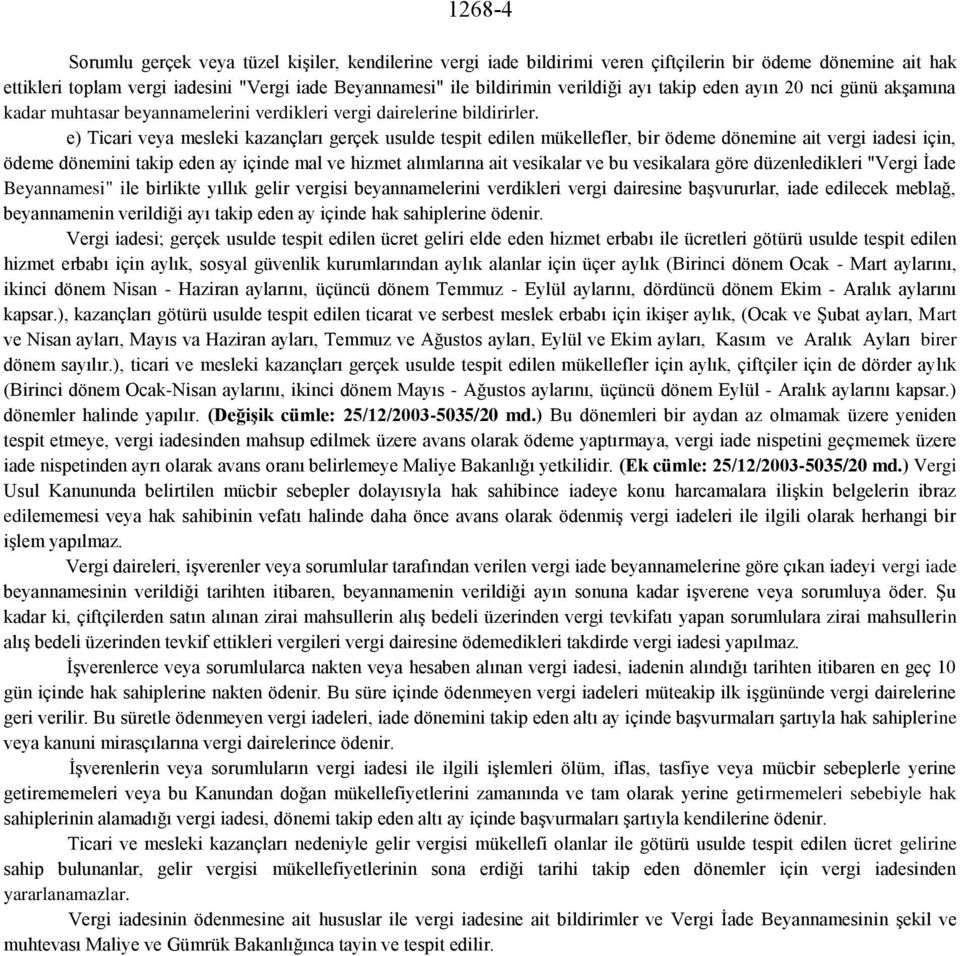 e) Ticari veya mesleki kazançları gerçek usulde tespit edilen mükellefler, bir ödeme dönemine ait vergi iadesi için, ödeme dönemini takip eden ay içinde mal ve hizmet alımlarına ait vesikalar ve bu