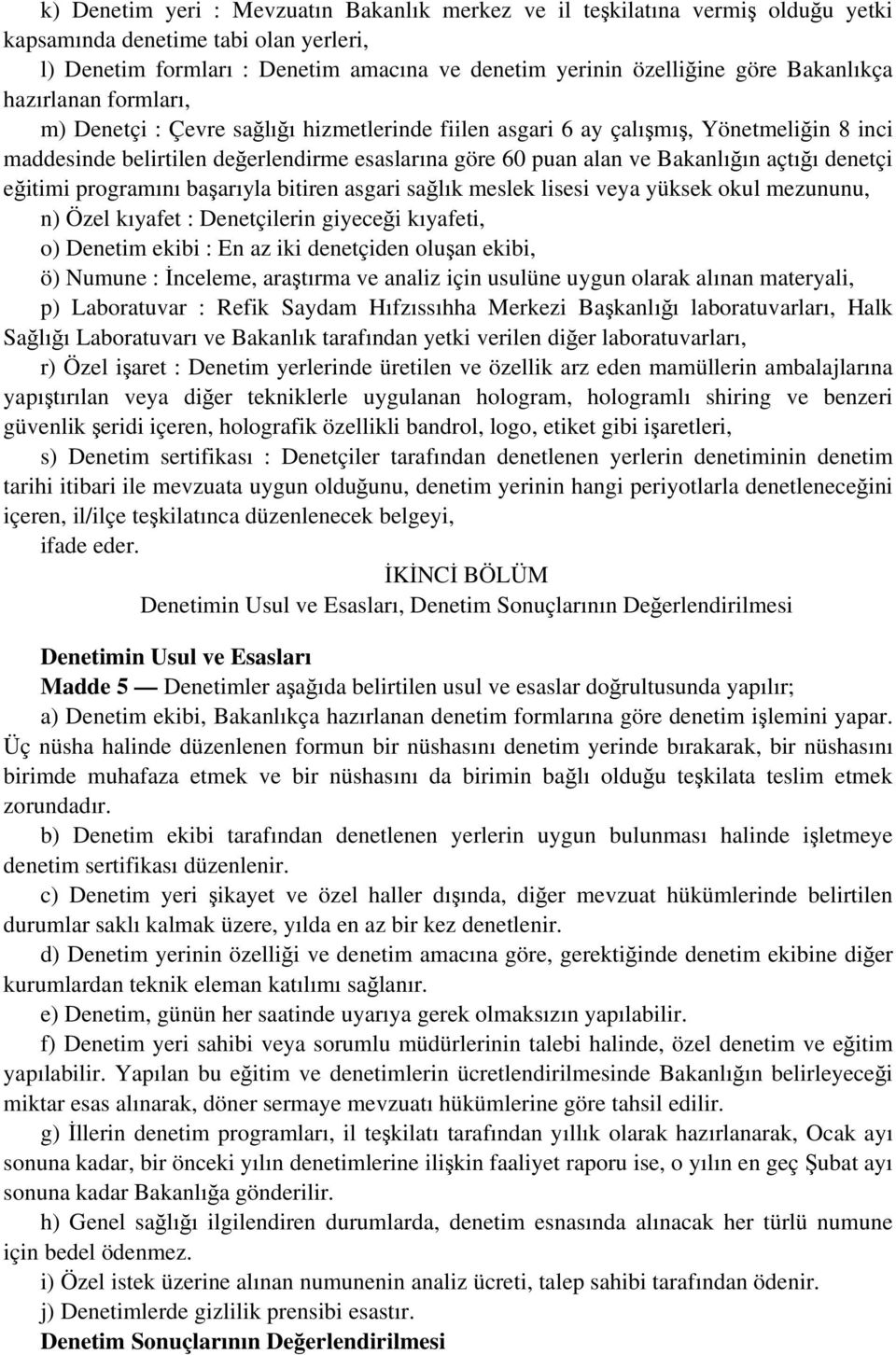 Bakanlığın açtığı denetçi eğitimi programını başarıyla bitiren asgari sağlık meslek lisesi veya yüksek okul mezununu, n) Özel kıyafet : Denetçilerin giyeceği kıyafeti, o) Denetim ekibi : En az iki