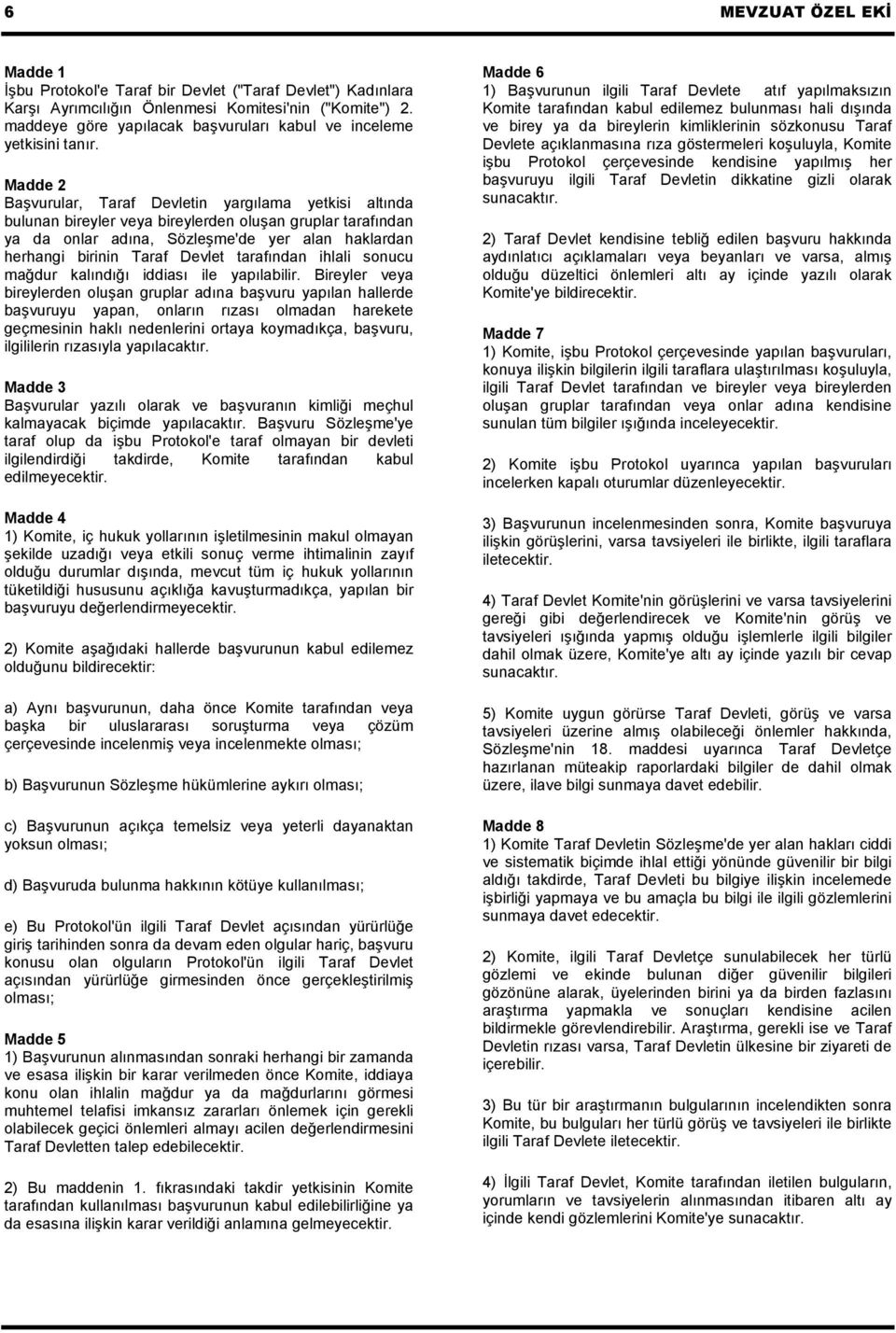 Madde 2 Başvurular, Taraf Devletin yargılama yetkisi altında bulunan bireyler veya bireylerden oluşan gruplar tarafından ya da onlar adına, Sözleşme'de yer alan haklardan herhangi birinin Taraf