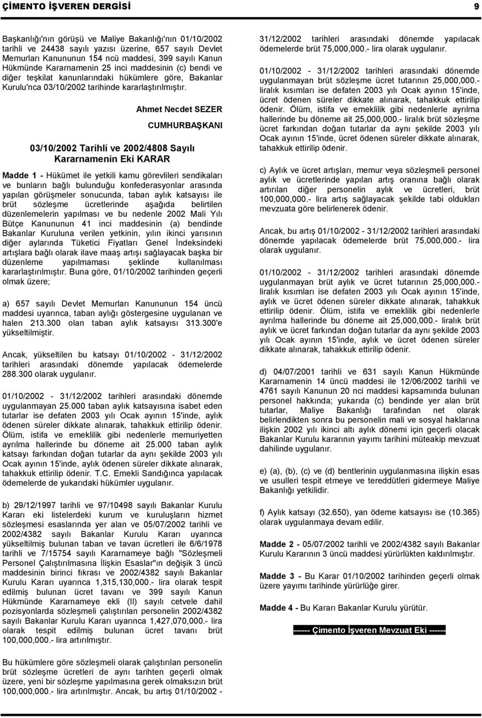 Ahmet Necdet SEZER CUMHURBAŞKANI 03/10/2002 Tarihli ve 2002/4808 Sayılı Kararnamenin Eki KARAR Madde 1 - Hükümet ile yetkili kamu görevlileri sendikaları ve bunların bağlı bulunduğu konfederasyonlar