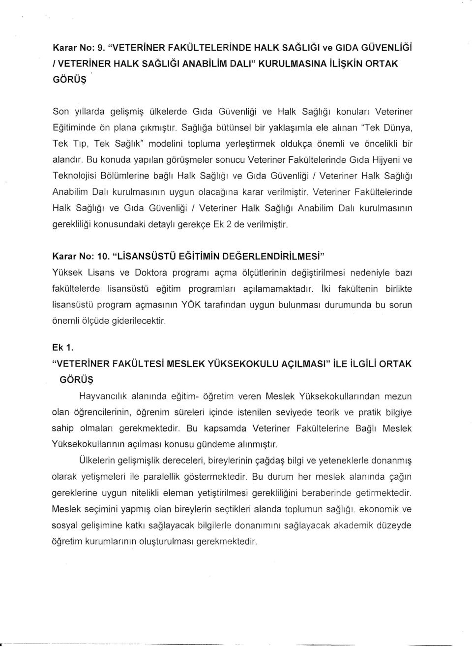 konulari Veteriner Egitiminde ön plana çikmistir. Sagliga bütünsel bir yaklasimla ele alinan "Tek Dünya, Tek Tip, Tek Saglik" modelini topluma yerlestirmek oldukça önemli ve öncelikli bir alandir.