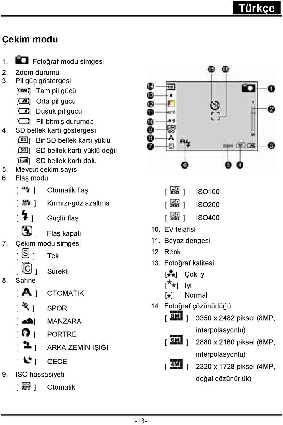 Flaş modu [ ] Otomatik flaş [ ] Kırmızı-göz azaltma [ ] Güçlü flaş [ ] Flaş kapalı 7. Çekim modu simgesi [ ] Tek [ ] Sürekli 8.