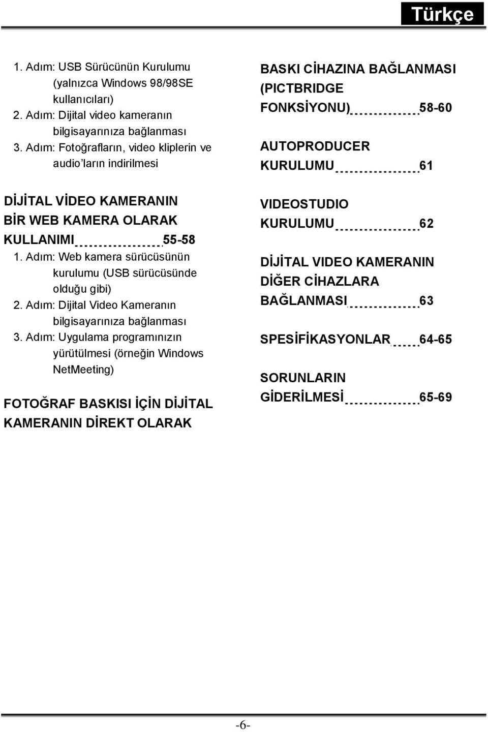 OLARAK KULLANIMI 55-58 1. Adım: Web kamera sürücüsünün kurulumu (USB sürücüsünde olduğu gibi) 2. Adım: Dijital Video Kameranın bilgisayarınıza bağlanması 3.