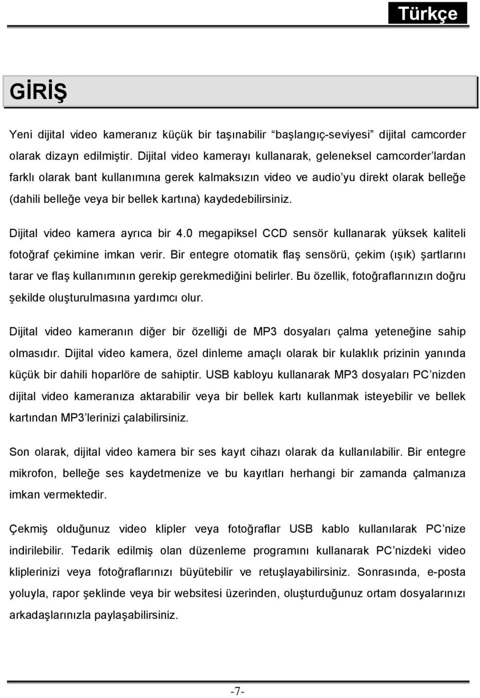 kaydedebilirsiniz. Dijital video kamera ayrıca bir 4.0 megapiksel CCD sensör kullanarak yüksek kaliteli fotoğraf çekimine imkan verir.