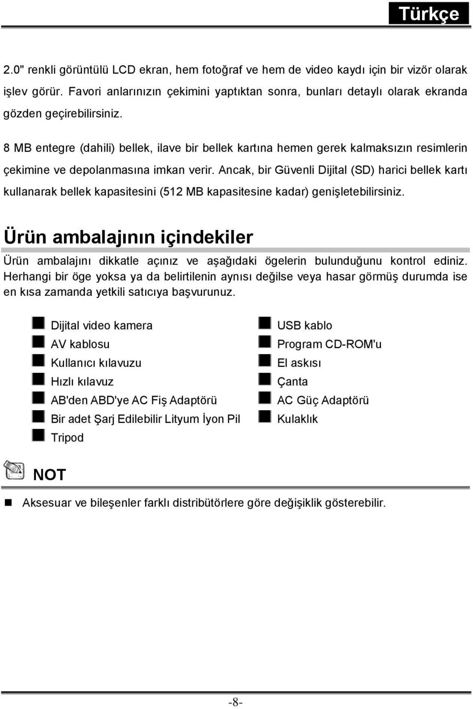 8 MB entegre (dahili) bellek, ilave bir bellek kartına hemen gerek kalmaksızın resimlerin çekimine ve depolanmasına imkan verir.