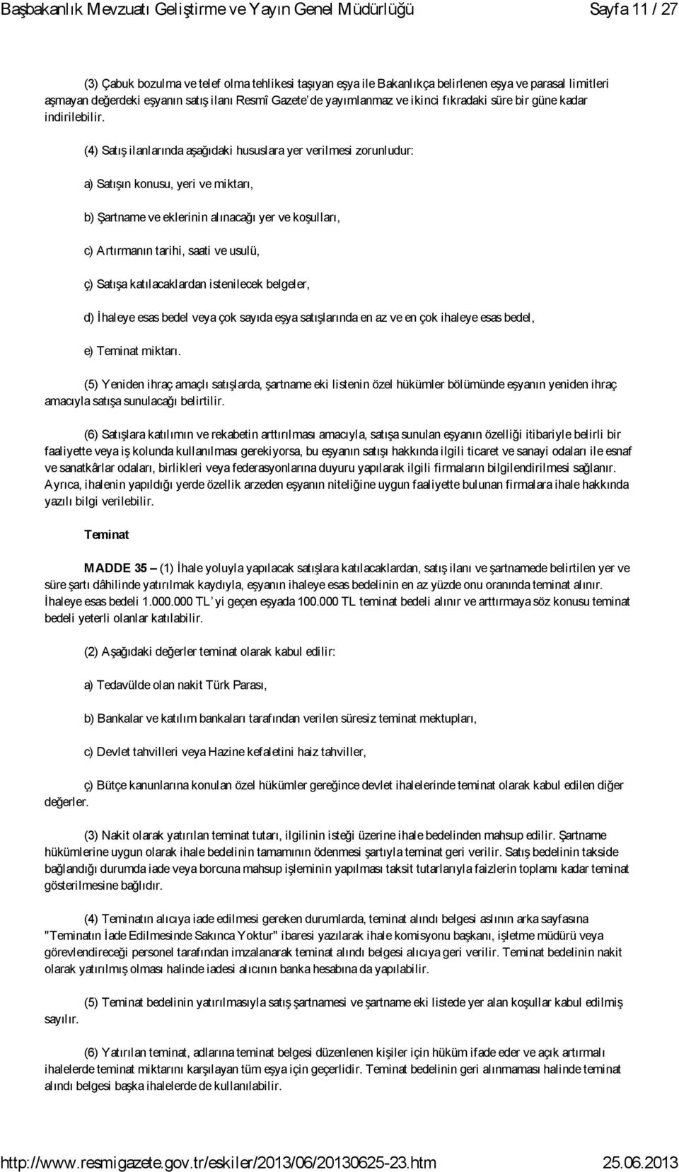 (4) Satış ilanlarında aşağıdaki hususlara yer verilmesi zorunludur: a) Satışın konusu, yeri ve miktarı, b) Şartname ve eklerinin alınacağı yer ve koşulları, c) Artırmanın tarihi, saati ve usulü, ç)