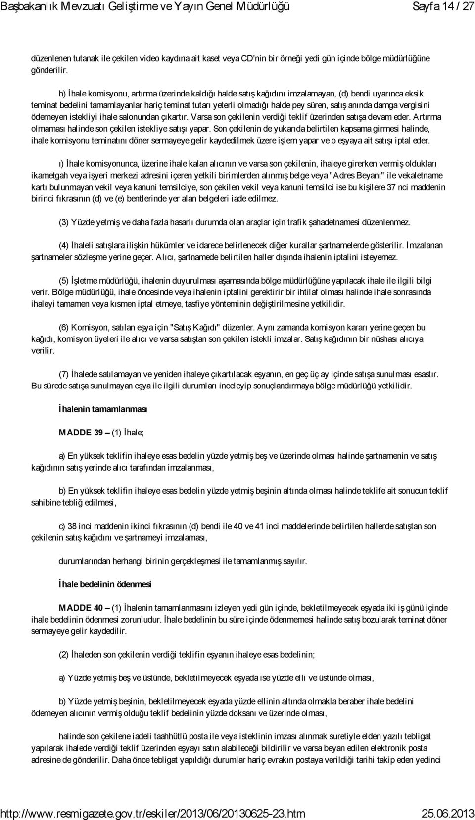 anında damga vergisini ödemeyen istekliyi ihale salonundan çıkartır. Varsa son çekilenin verdiği teklif üzerinden satışa devam eder. Artırma olmaması halinde son çekilen istekliye satışı yapar.