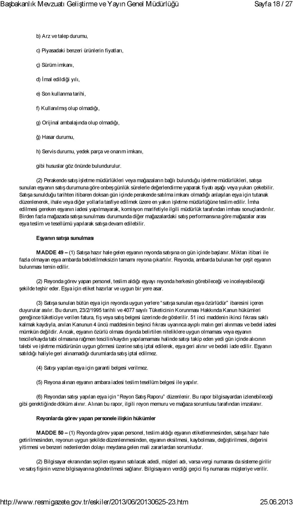 (2) Perakende satış işletme müdürlükleri veya mağazaların bağlı bulunduğu işletme müdürlükleri, satışa sunulan eşyanın satış durumuna göre onbeş günlük sürelerle değerlendirme yaparak fiyatı aşağı