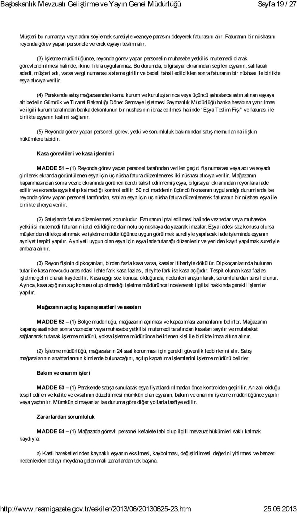 Bu durumda, bilgisayar ekranından seçilen eşyanın, satılacak adedi, müşteri adı, varsa vergi numarası sisteme girilir ve bedeli tahsil edildikten sonra faturanın bir nüshası ile birlikte eşya alıcıya