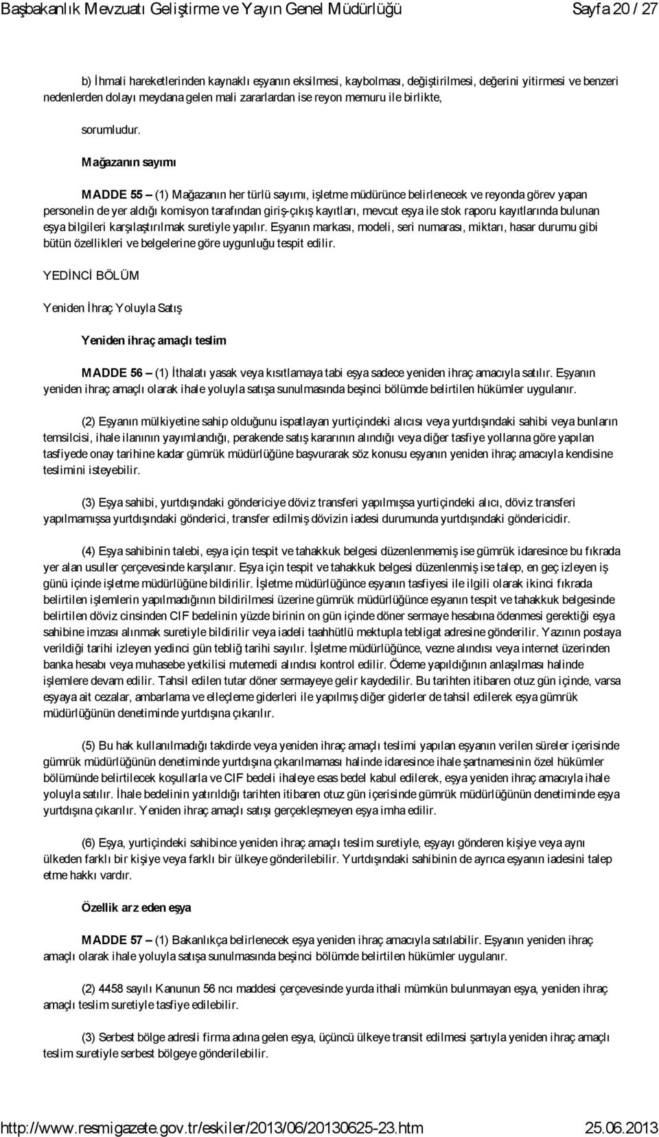 Mağazanın sayımı MADDE 55 (1) Mağazanın her türlü sayımı, işletme müdürünce belirlenecek ve reyonda görev yapan personelin de yer aldığı komisyon tarafından giriş-çıkış kayıtları, mevcut eşya ile