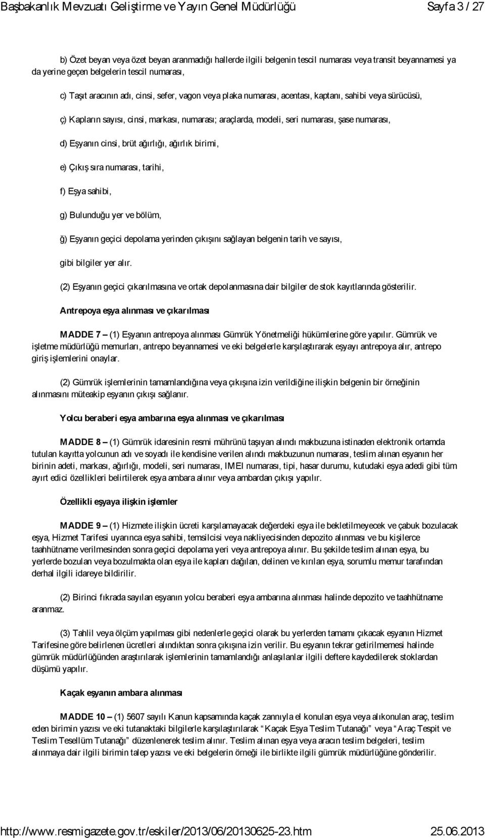 ağırlığı, ağırlık birimi, e) Çıkış sıra numarası, tarihi, f) Eşya sahibi, g) Bulunduğu yer ve bölüm, ğ) Eşyanın geçici depolama yerinden çıkışını sağlayan belgenin tarih ve sayısı, gibi bilgiler yer