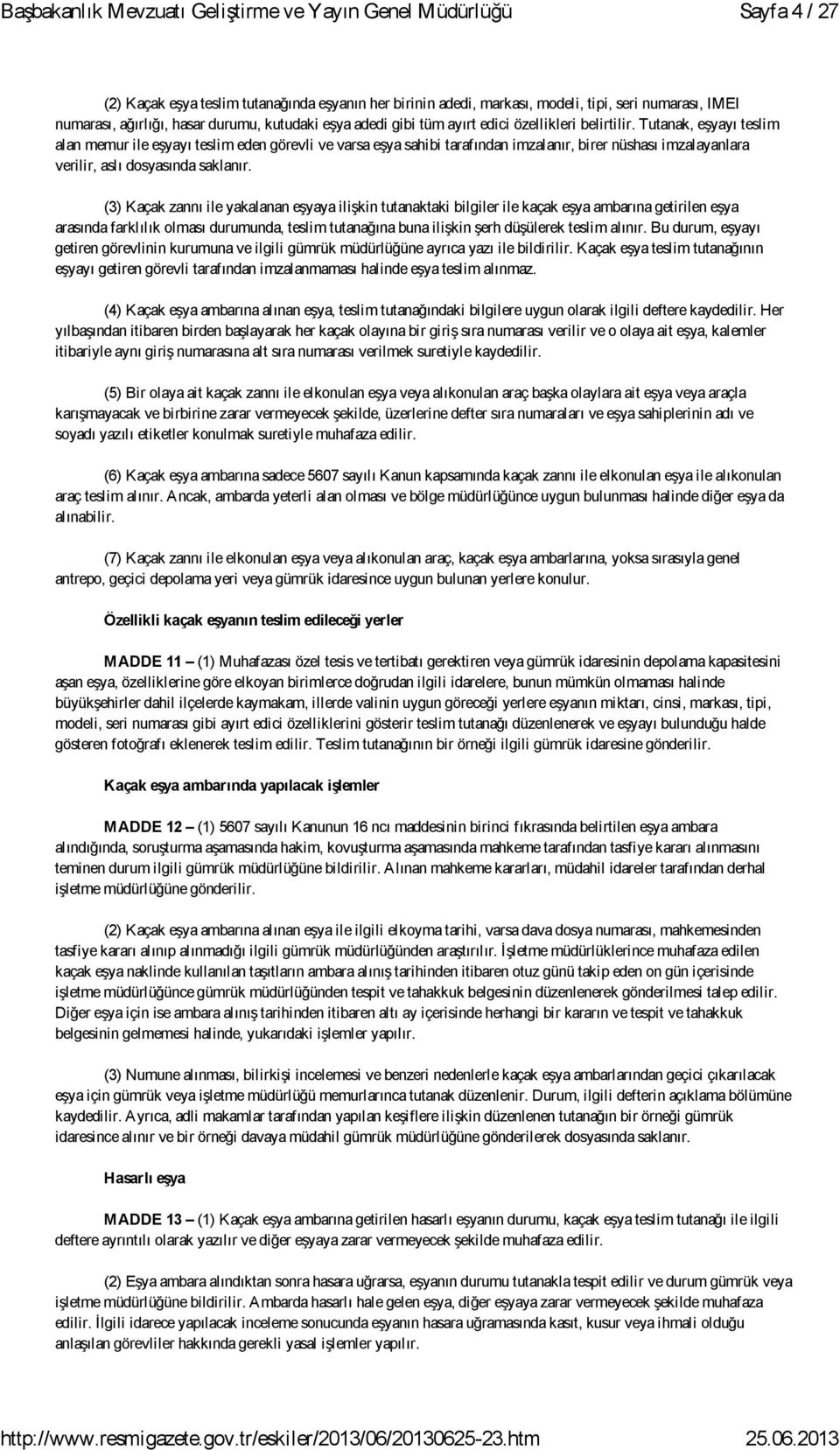 (3) Kaçak zannı ile yakalanan eşyaya ilişkin tutanaktaki bilgiler ile kaçak eşya ambarına getirilen eşya arasında farklılık olması durumunda, teslim tutanağına buna ilişkin şerh düşülerek teslim