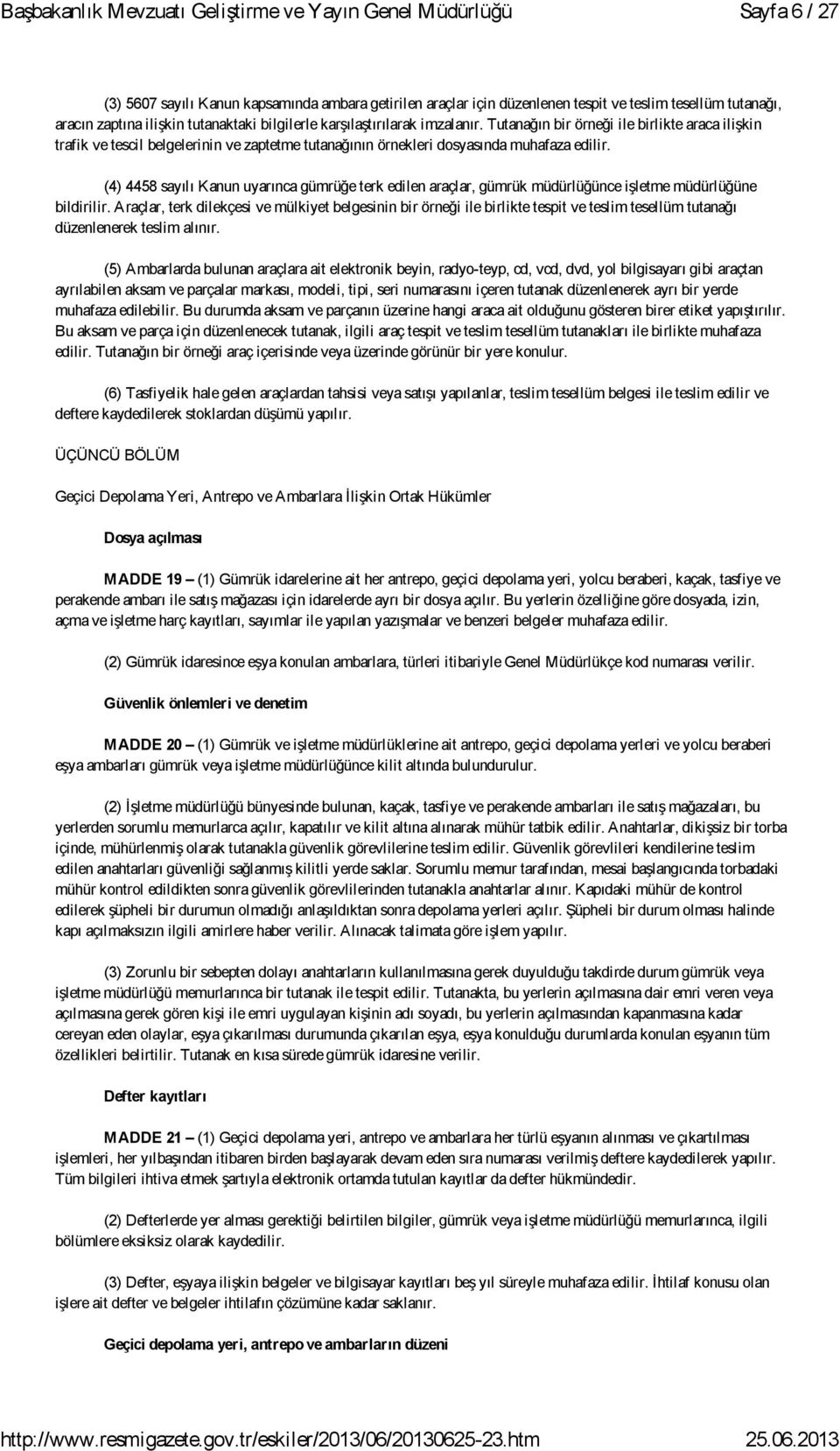 (4) 4458 sayılı Kanun uyarınca gümrüğe terk edilen araçlar, gümrük müdürlüğünce işletme müdürlüğüne bildirilir.