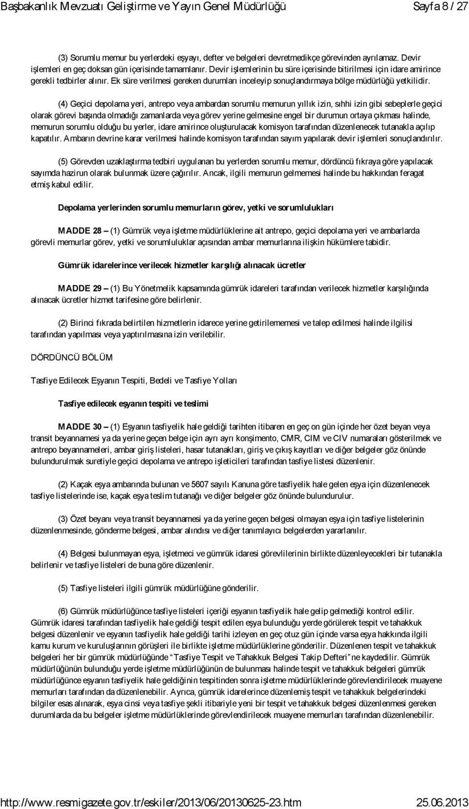 (4) Geçici depolama yeri, antrepo veya ambardan sorumlu memurun yıllık izin, sıhhi izin gibi sebeplerle geçici olarak görevi başında olmadığı zamanlarda veya görev yerine gelmesine engel bir durumun