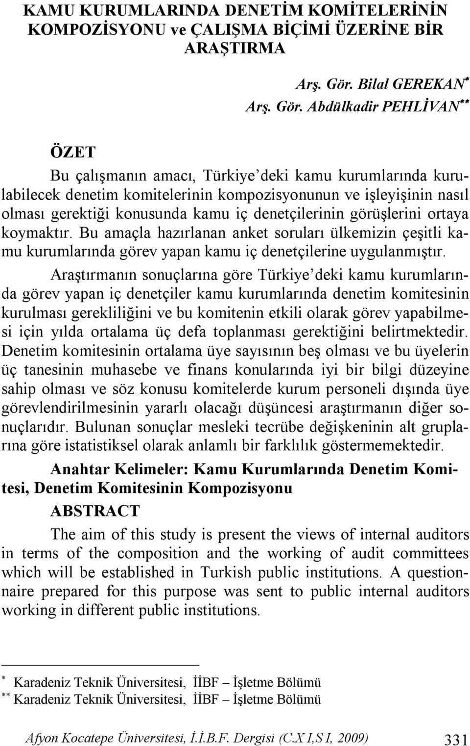 Abdülkadir PEHLİVAN ÖZET Bu çalışmanın amacı, Türkiye deki kamu kurumlarında kurulabilecek denetim komitelerinin kompozisyonunun ve işleyişinin nasıl olması gerektiği konusunda kamu iç denetçilerinin