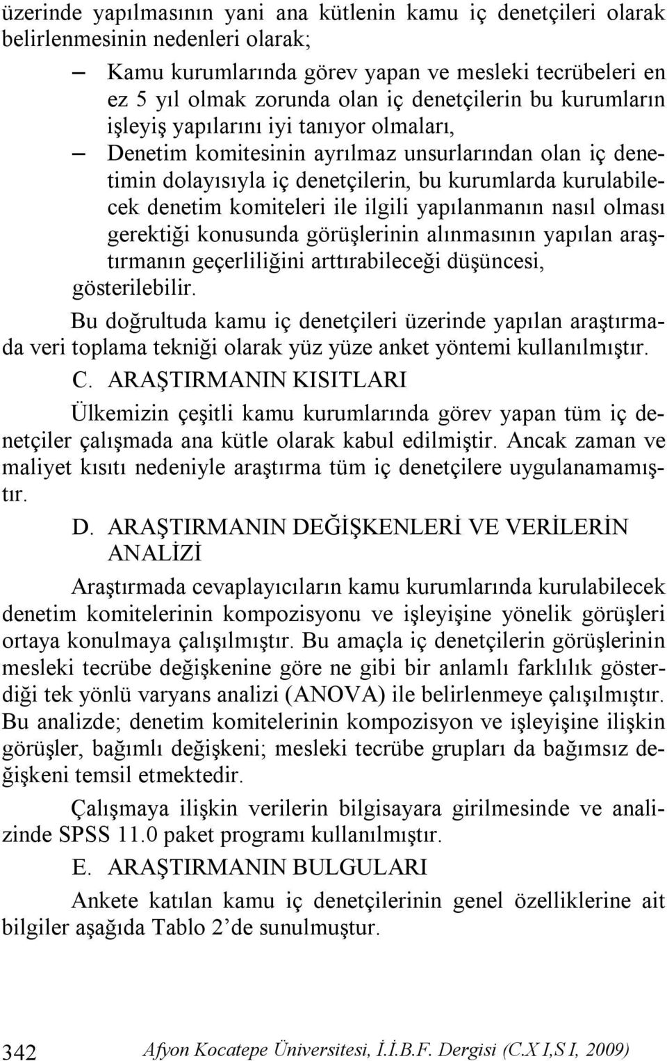 komiteleri ile ilgili yapılanmanın nasıl olması gerektiği konusunda görüşlerinin alınmasının yapılan araştırmanın geçerliliğini arttırabileceği düşüncesi, gösterilebilir.