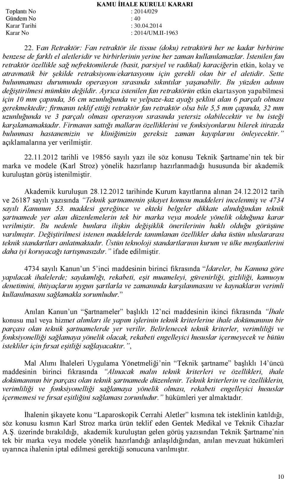 Sette bulunmaması durumunda operasyon sırasında sıkıntılar yaşanabilir. Bu yüzden adının değiştirilmesi mümkün değildir.