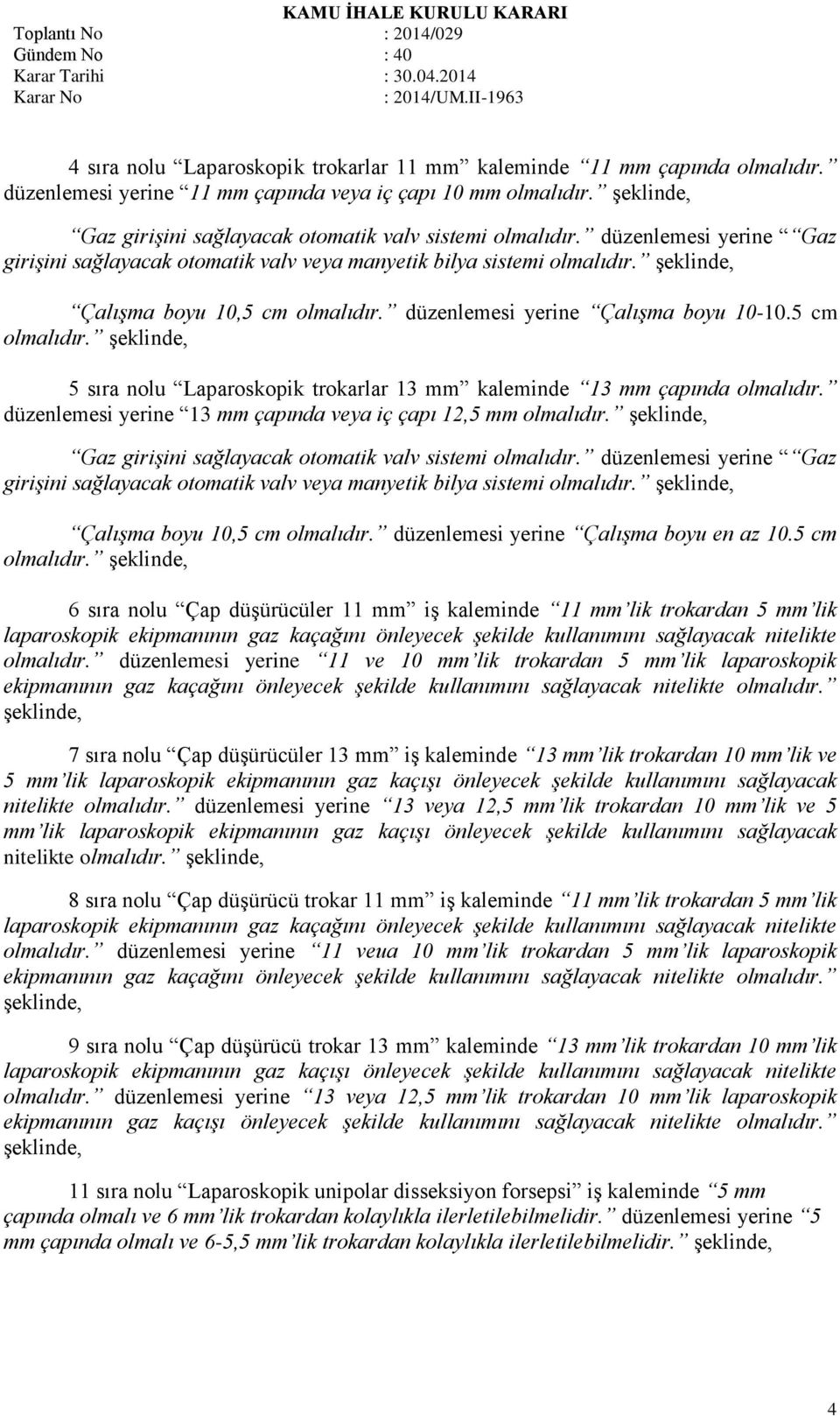 şeklinde, Çalışma boyu 10,5 cm olmalıdır. düzenlemesi yerine Çalışma boyu 10-10.5 cm olmalıdır. şeklinde, 5 sıra nolu Laparoskopik trokarlar 13 mm kaleminde 13 mm çapında olmalıdır.