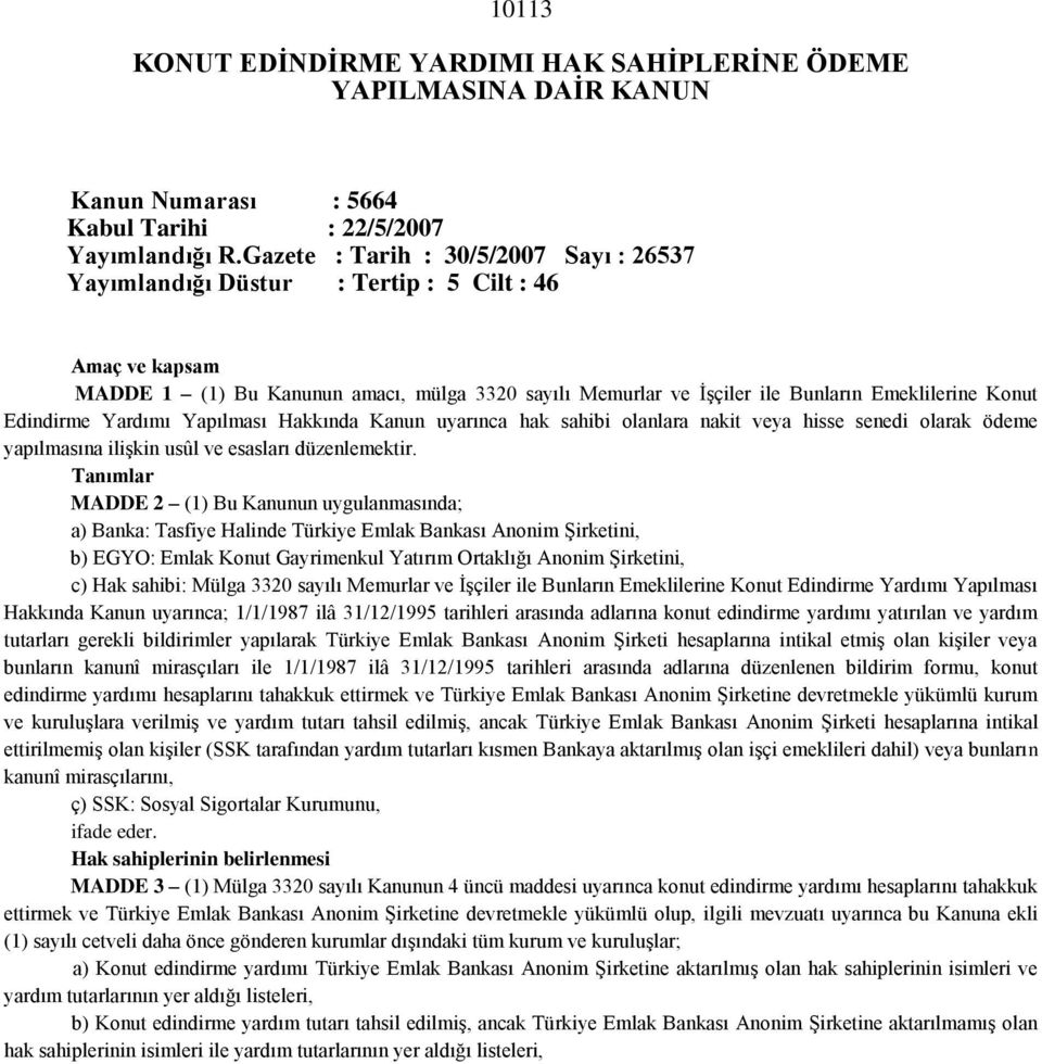 Edindirme Yardımı Yapılması Hakkında Kanun uyarınca hak sahibi olanlara nakit veya hisse senedi olarak ödeme yapılmasına ilişkin usûl ve esasları düzenlemektir.