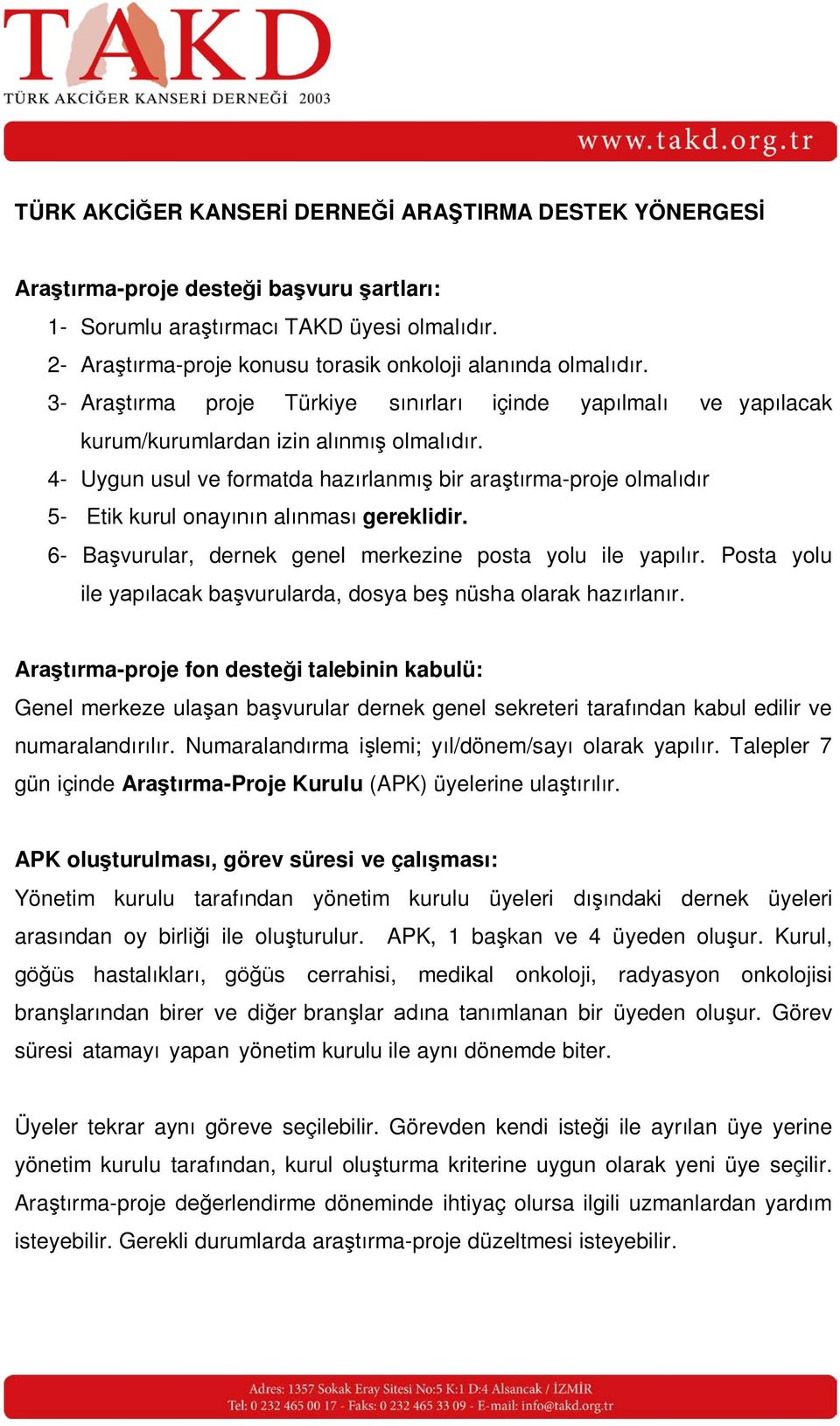 4- Uygun usul ve formatda hazırlanmış bir araştırma-proje olmalıdır 5- Etik kurul onayının alınması gereklidir. 6- Başvurular, dernek genel merkezine posta yolu ile yapılır.