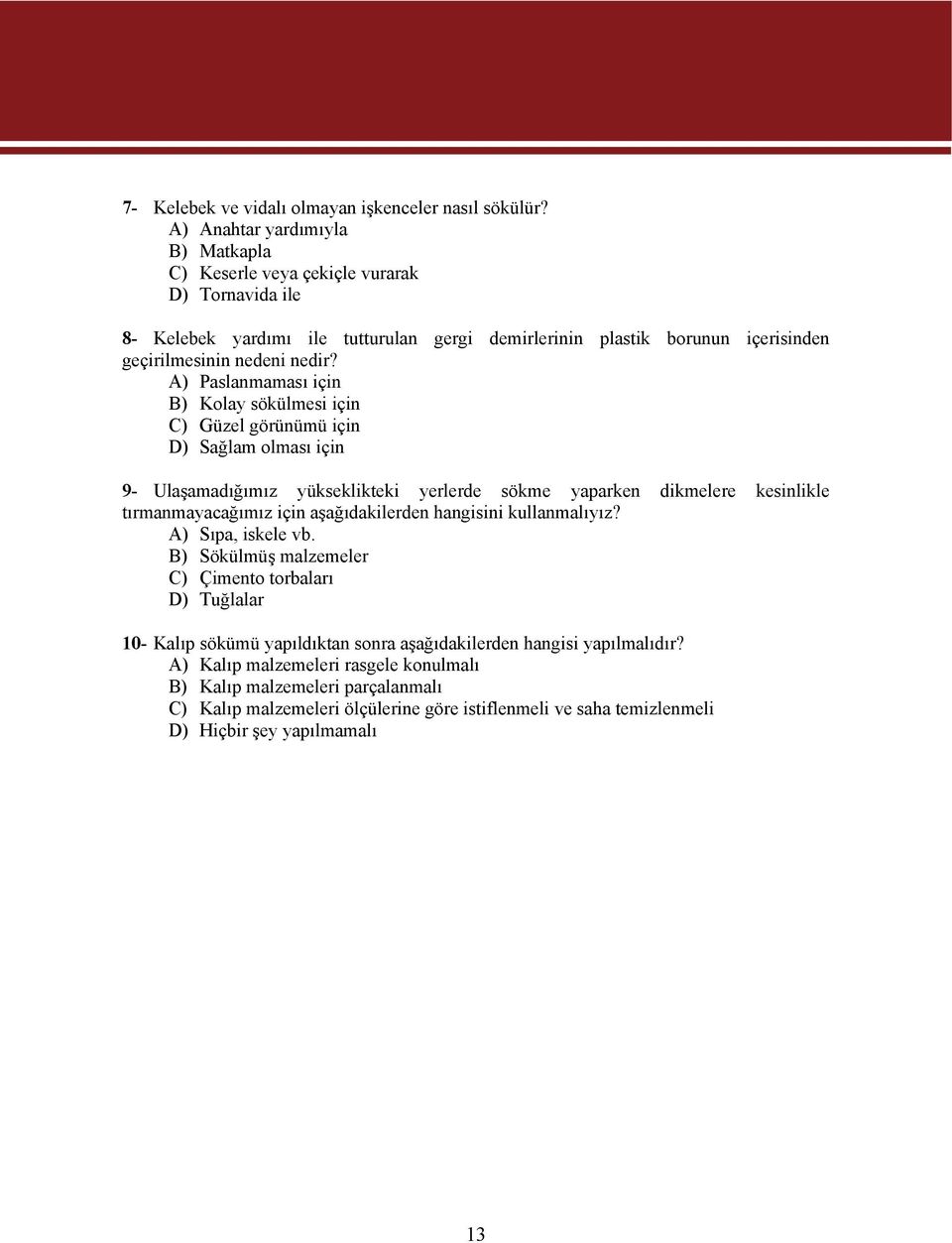 A) Paslanmaması için B) Kolay sökülmesi için C) Güzel görünümü için D) Sağlam olması için 9- Ulaşamadığımız yükseklikteki yerlerde sökme yaparken dikmelere kesinlikle tırmanmayacağımız için