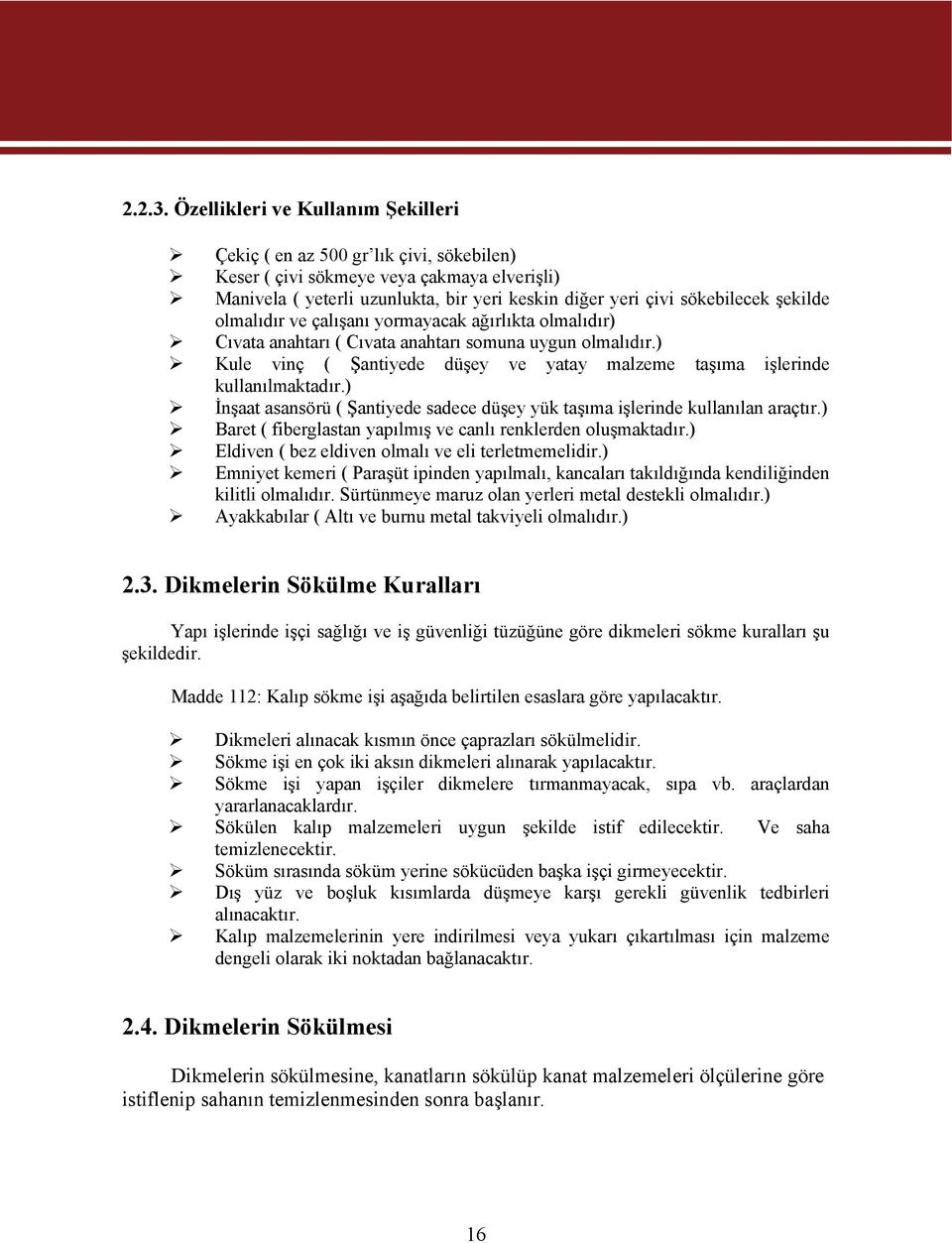 şekilde olmalıdır ve çalışanı yormayacak ağırlıkta olmalıdır) Cıvata anahtarı ( Cıvata anahtarı somuna uygun olmalıdır.) Kule vinç ( Şantiyede düşey ve yatay malzeme taşıma işlerinde kullanılmaktadır.