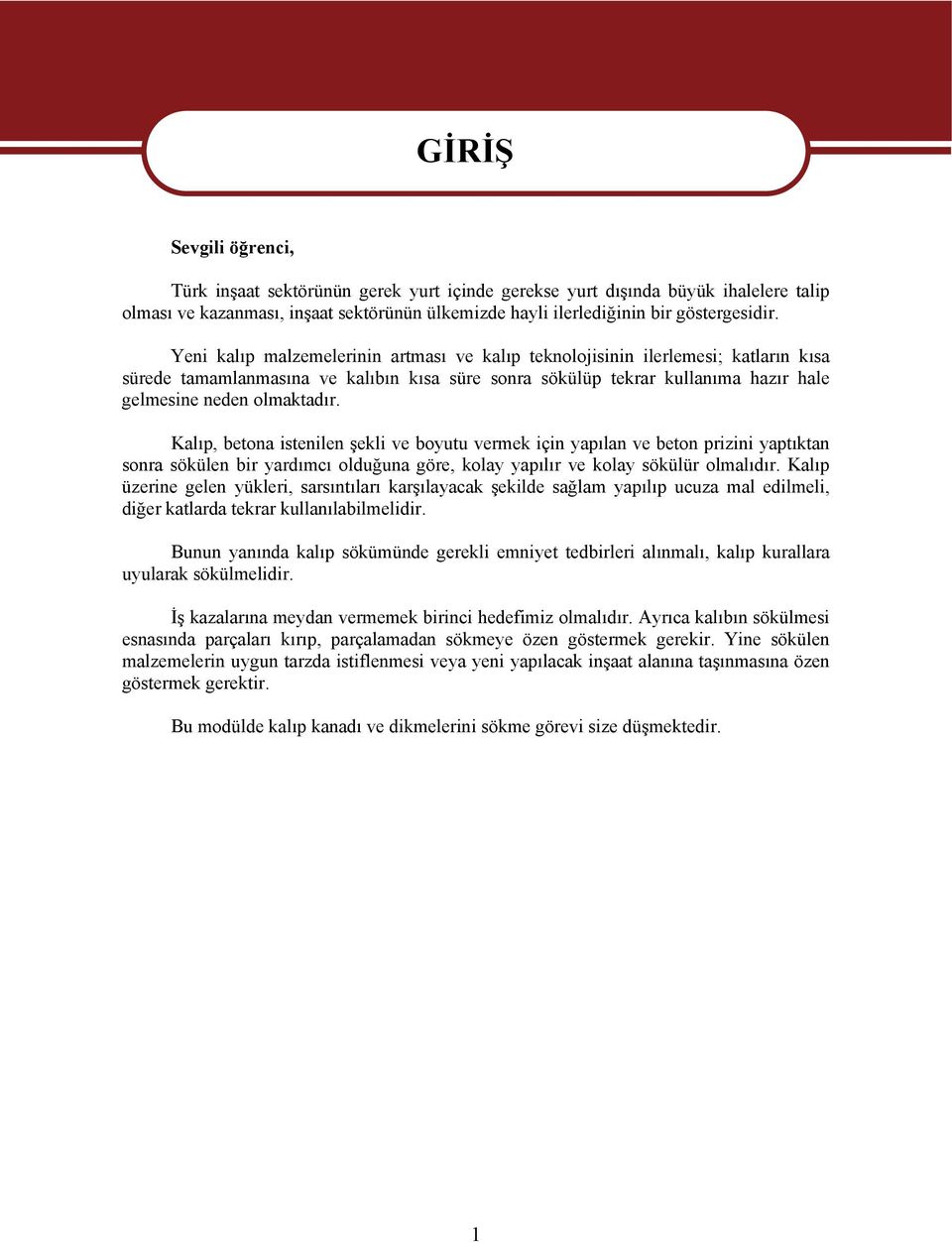 Kalıp, betona istenilen şekli ve boyutu vermek için yapılan ve beton prizini yaptıktan sonra sökülen bir yardımcı olduğuna göre, kolay yapılır ve kolay sökülür olmalıdır.