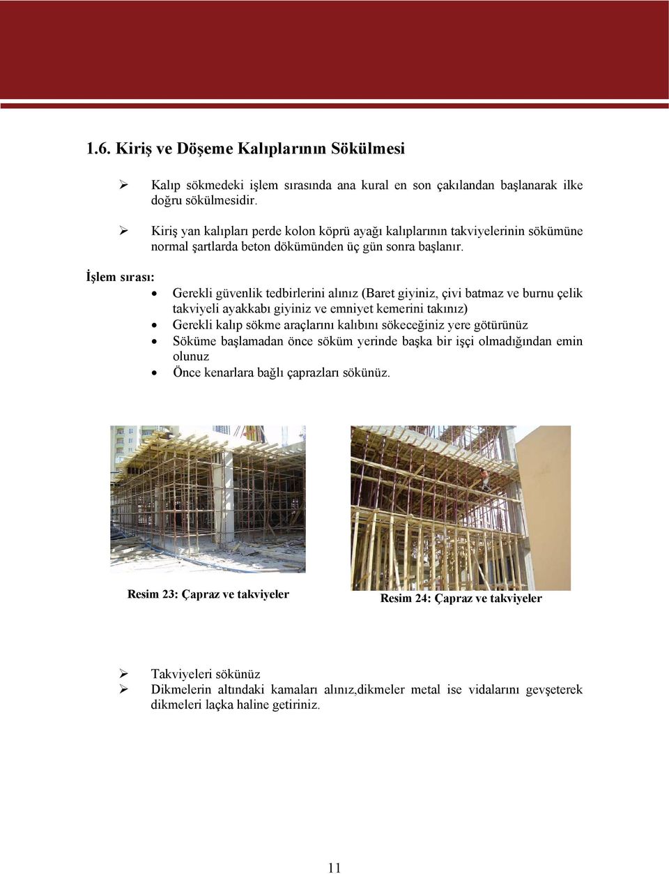 İşlem sırası: Gerekli güvenlik tedbirlerini alınız (Baret giyiniz, çivi batmaz ve burnu çelik takviyeli ayakkabı giyiniz ve emniyet kemerini takınız) Gerekli kalıp sökme araçlarını kalıbını