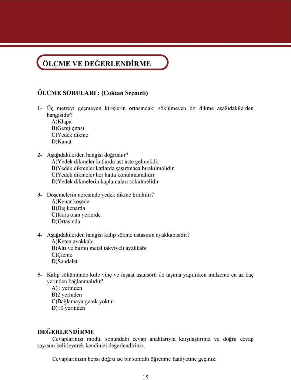 A)Yedek dikmeler katlarda üst üste gelmelidir B)Yedek dikmeler katlarda şaşırtmaca bırakılmalıdır C)Yedek dikmeler her katta konulmamalıdır D)Yedek dikmelerin kaplamaları sökülmelidir 3- Döşemelerin