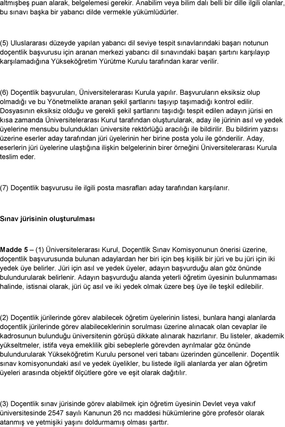 Yükseköğretim Yürütme Kurulu tarafından karar verilir. (6) Doçentlik başvuruları, Üniversitelerarası Kurula yapılır.