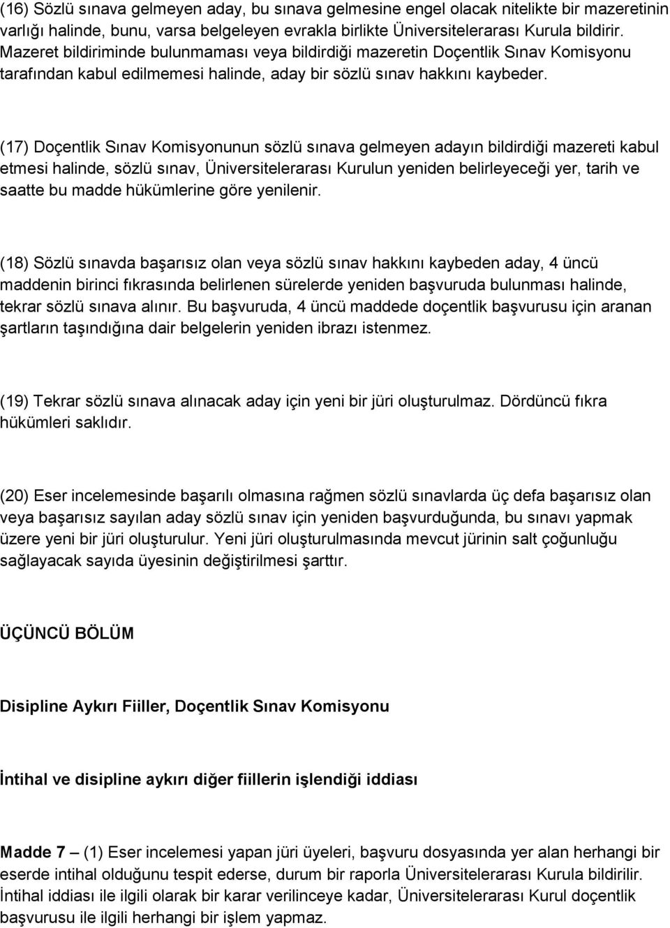 (17) Doçentlik Sınav Komisyonunun sözlü sınava gelmeyen adayın bildirdiği mazereti kabul etmesi halinde, sözlü sınav, Üniversitelerarası Kurulun yeniden belirleyeceği yer, tarih ve saatte bu madde