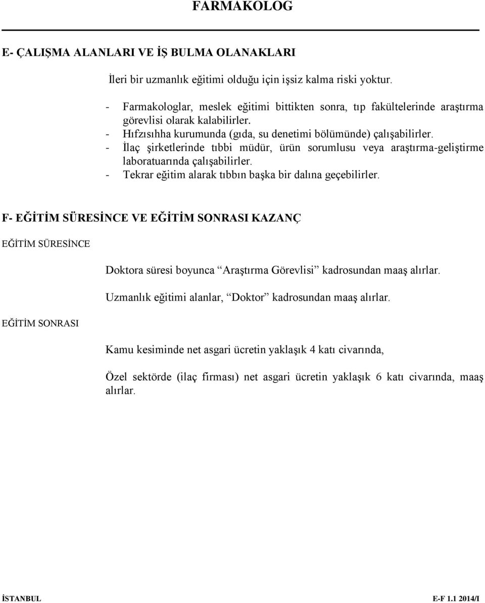 - İlaç şirketlerinde tıbbi müdür, ürün sorumlusu veya araştırma-geliştirme laboratuarında çalışabilirler. - Tekrar eğitim alarak tıbbın başka bir dalına geçebilirler.